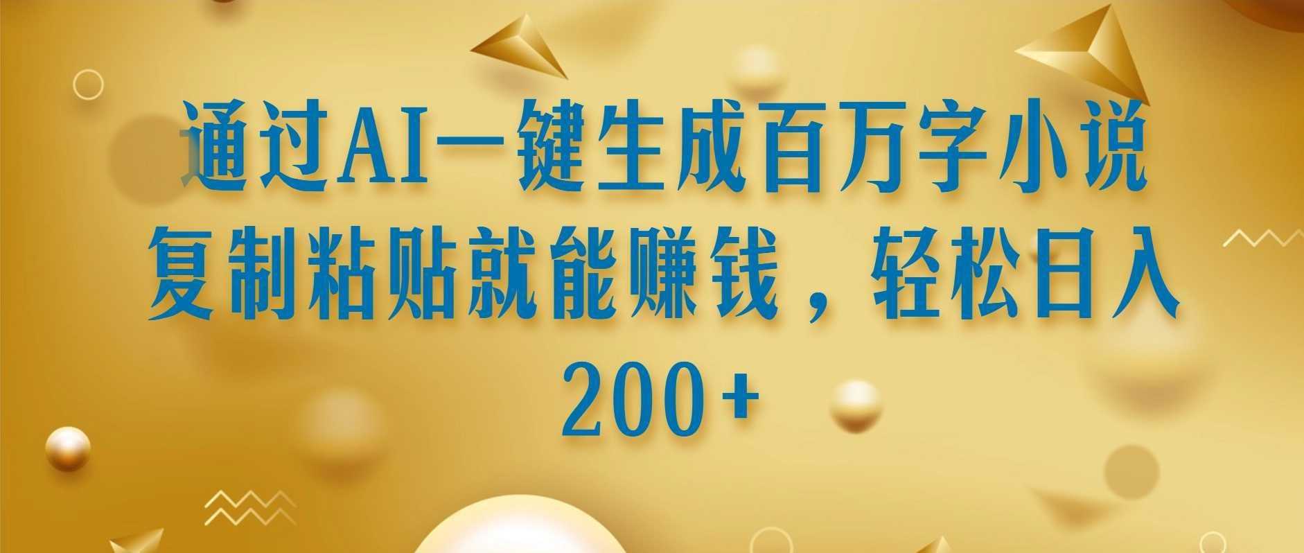 通过AI一键生成百万字小说 复制粘贴就能赚钱,轻松日入200+