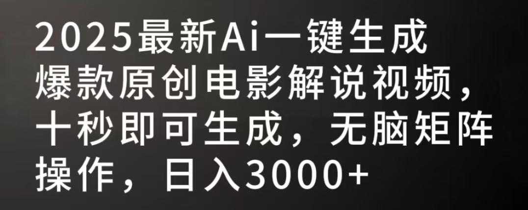 2025最新AI一键生成爆款原创电影解说视频，十秒即可生成，无脑矩阵操作，日入3000+